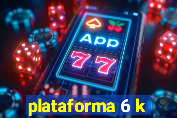 plataforma 6 k